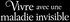 Vivre avec une maladie invisib
