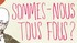 Le monde est Fou !