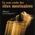 LE SENS CACHÉ DES RITES MORTU