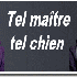 Tel maître, tel chien .