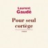 Pour seul cortège - Laurent Gaudé -
