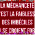 La méchanceté...............