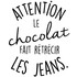 Attention le chocolat .....